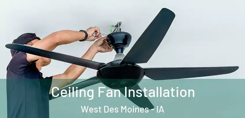 Ceiling Fan Installation West Des Moines - IA