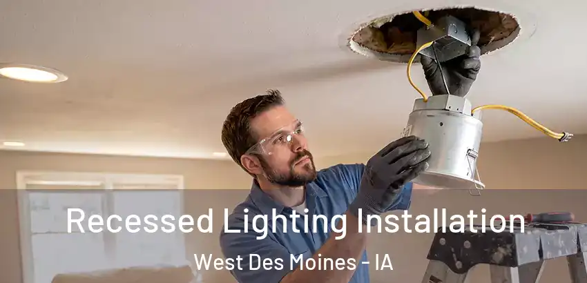 Recessed Lighting Installation West Des Moines - IA